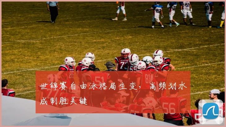世锦赛自由泳格局生变，高频划水成制胜关键