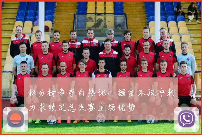 积分榜争夺白热化，掘金末段冲刺力求锁定总决赛主场优势